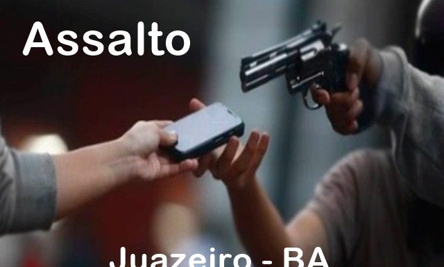 Assalto a mão armada esta noite em Juazeiro-BA; vitima tem celular levado pelo ladrão