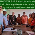 PRODETER BNB Planeja parceria para impulsionar Fruticultura Irrigada com a Secretaria Municipal de Agricultura de Belém do São Francisco – PE